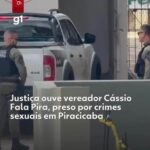 Justiça ouve vereador Cássio Fala Pira, preso por crimes sexuais em Piracicaba